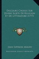 Discours Choisis Sur Divers Sujets de Religion Et de Litterature (1777) di Jean Siffrein Maury edito da Kessinger Publishing