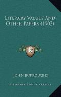 Literary Values and Other Papers (1902) di John Burroughs edito da Kessinger Publishing