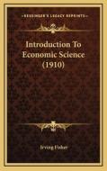 Introduction to Economic Science (1910) di Irving Fisher edito da Kessinger Publishing