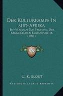 Der Kulturkampf in Sud-Afrika: Ein Versuch Zur Prufung Der Kruger'schen Kulturpolitik (1901) di C. K. Elout edito da Kessinger Publishing