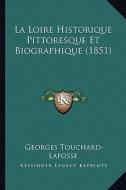 La Loire Historique Pittoresque Et Biographique (1851) di Georges Touchard-Lafosse edito da Kessinger Publishing