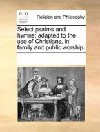 Select Psalms And Hymns di Multiple Contributors edito da Gale Ecco, Print Editions