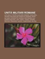 Unit Militari Romane: Lista Delle Trupp di Fonte Wikipedia edito da Books LLC, Wiki Series