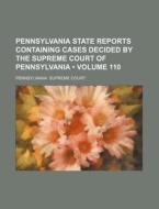 Pennsylvania State Reports Containing Cases Decided By The Supreme Court Of Pennsylvania (volume 110) di Pennsylvania Supreme Court edito da General Books Llc