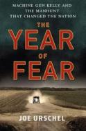 The Year of Fear: Machine Gun Kelly and the Manhunt That Changed the Nation di Joe Urschel edito da Minotaur Books