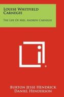 Louise Whitfield Carnegie: The Life of Mrs. Andrew Carnegie di Burton Jesse Hendrick, Daniel Henderson edito da Literary Licensing, LLC