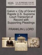 Galvin V. City Of Grand Rapids U.s. Supreme Court Transcript Of Record With Supporting Pleadings di Franklin L Lord edito da Gale, U.s. Supreme Court Records