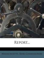 Report... di Massachusetts Bank Commissioners edito da Nabu Press