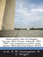 Water-quality Data For Doughty Springs, Delta County, Colorado, 1903-1994, With Emphasis On Sulfur Redox Species di K M Cunningham, W G Wright, Et Al edito da Bibliogov