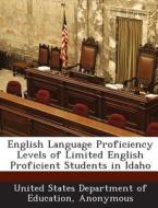 English Language Proficiency Levels Of Limited English Proficient Students In Idaho edito da Bibliogov