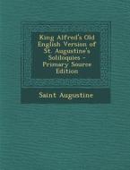 King Alfred's Old English Version of St. Augustine's Soliloquies di Saint Augustine of Hippo edito da Nabu Press