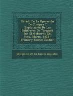 Estado de La Operacion de Compra y Explotacion de Las Salitreras de Tarapaca Por El Gobierno del Peru, Marzo, 1878 edito da Nabu Press