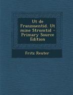 UT de Franzosentid. UT Mine Stromtid - Primary Source Edition di Fritz Reuter edito da Nabu Press