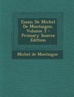 Essais de Michel de Montaigne, Volume 3 di Michel Montaigne edito da Nabu Press