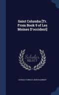 Saint Columba [tr. From Book 9 Of Les Moines D'occident] di Charles Forbes R Montalembert edito da Sagwan Press