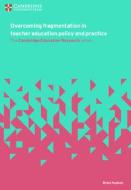 Overcoming Fragmentation in Teacher Education Policy and Practice edito da Cambridge University Press