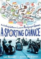 A Sporting Chance: How Ludwig Guttmann Created the Paralympic Games di Lori Alexander edito da HOUGHTON MIFFLIN