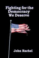 Fighting for the Democracy We Deserve di John Rachel edito da Lulu.com