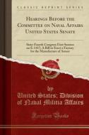Hearings Before The Committee On Naval Affairs United States Senate di United States Division of Nava Affairs edito da Forgotten Books