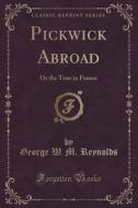 Pickwick Abroad di George W M Reynolds edito da Forgotten Books