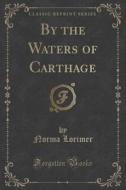 By The Waters Of Carthage (classic Reprint) di Norma Lorimer edito da Forgotten Books