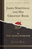 James Martineau And His Greatest Book (classic Reprint) di Jabez Thomas Sunderland edito da Forgotten Books
