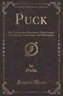 Puck: His Vicissitudes, Adventures, Observations, Conclusions, Friendships, and Philosophies (Classic Reprint) di Ouida Ouida edito da Forgotten Books