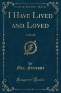 I Have Lived And Loved di Mrs Forrester edito da Forgotten Books