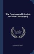 The Fundamental Principle of Fichte's Philosophy di Ellen Bliss Talbot edito da CHIZINE PUBN