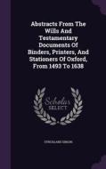 Abstracts From The Wills And Testamentary Documents Of Binders, Printers, And Stationers Of Oxford, From 1493 To 1638 di Strickland Gibson edito da Palala Press