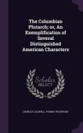 The Columbian Plutarch; Or, An Exemplification Of Several Distinguished American Characters di Charles Caldwell, Thomas Woodward edito da Palala Press