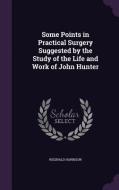 Some Points In Practical Surgery Suggested By The Study Of The Life And Work Of John Hunter di Reginald Harrison edito da Palala Press