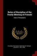 Rules of Discipline of the Yearly Meeting of Friends: Held in Philadelphia edito da CHIZINE PUBN