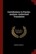 Contributions to Psycho-Analysis. Authorized Translation di Sandor Ferenczi edito da CHIZINE PUBN