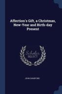 Affection's Gift, a Christmas, New-Year and Birth-Day Present di John Sandford edito da CHIZINE PUBN