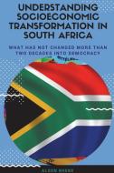 Understanding Socioeconomic Transformation in South Africa - What Has Not Changed Two Decades Into Democracy di Alson Bhebe edito da Lulu.com