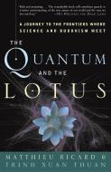 The Quantum and the Lotus: A Journey to the Frontiers Where Science and Buddhism Meet di Matthieu Ricard, Trinh Xuan Thuan edito da THREE RIVERS PR