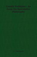 Cosmic Problems - An Essay On Speculative Philosophy di J. S Mackenzie edito da Mackenzie Press