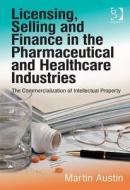 Licensing, Selling and Finance in the Pharmaceutical and Healthcare Industries di Martin Austin edito da Taylor & Francis Ltd