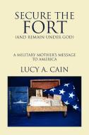 Secure the Fort (and Remain Under God di Lucy A. Cain edito da Xlibris