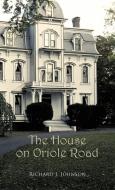 The House on Oriole Road di Richard J. Johnson edito da AUTHORHOUSE