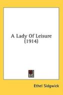 A Lady of Leisure (1914) di Ethel Sidgwick edito da Kessinger Publishing