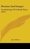 Dreams and Images: An Anthology of Catholic Poets (1917) di Joyce Kilmer edito da Kessinger Publishing