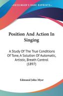 Position and Action in Singing: A Study of the True Conditions of Tone, a Solution of Automatic, Artistic, Breath Control (1897) di Edmund John Myer edito da Kessinger Publishing