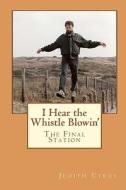 I Hear the Whistle Blowin': The Final Station di Judith Cyrus edito da Createspace