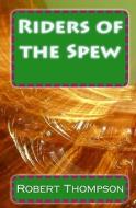 Riders of the Spew di Robert Thompson edito da Createspace