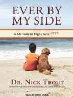 Ever by My Side: A Memoir in Eight [acts] Pets di Nick Trout edito da Tantor Audio
