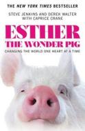 Esther the Wonder Pig: Changing the World One Heart at a Time di Steve Jenkins, Derek Walter edito da GRAND CENTRAL PUBL