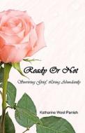 Ready or Not: Surviving Grief, Living Abundantly di Katharine Wool Parrish edito da Createspace