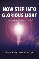 Now Step Into Glorious Light di Emma St George Ekeh edito da AuthorHouse UK